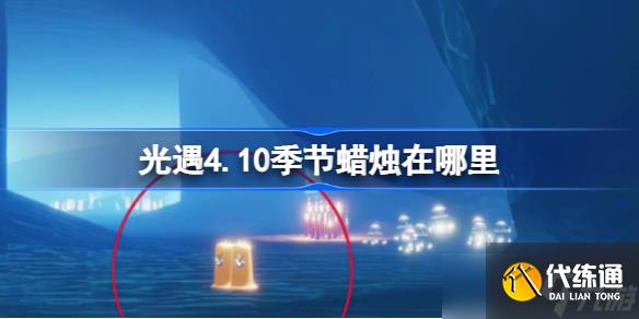 光遇4.10季节蜡烛在哪里 光遇4.10季节蜡烛位置攻略