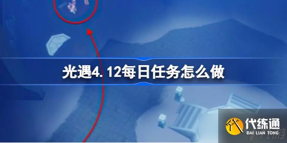 光遇4.12每日任务怎么做 光遇4.12每日任务在做法攻略