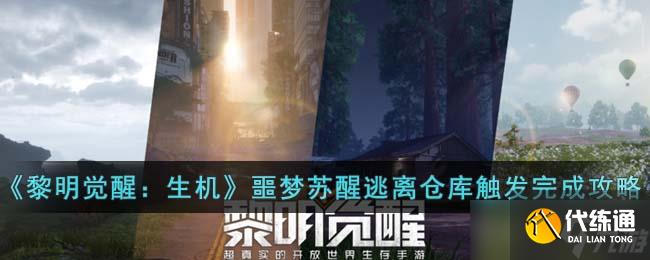 《黎明觉醒：生机》噩梦苏醒逃离仓库触发完成攻略