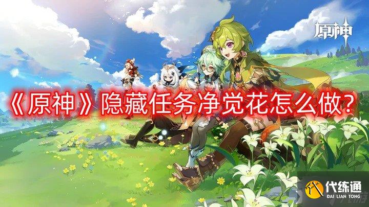 《原神》隐藏任务净觉花怎么做?隐藏任务净觉花攻略