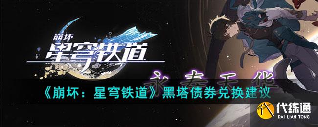 《崩坏:星穹铁道》黑塔债券兑换建议