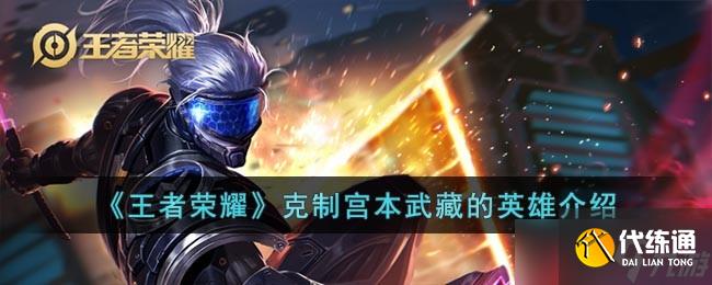 王者荣耀克制宫本武藏的英雄有哪些-克制宫本武藏的英雄介绍