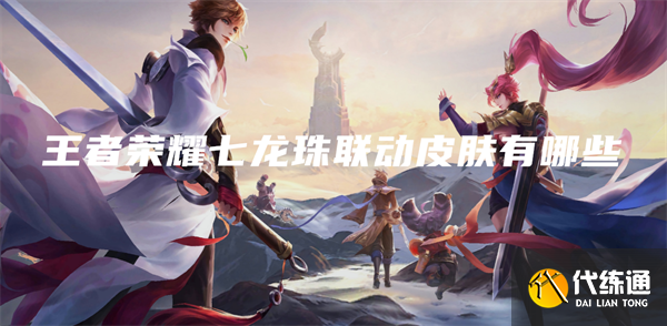 王者荣耀七龙珠联动皮肤有哪些