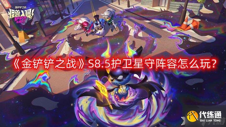 《金铲铲之战》S8.5护卫星守阵容怎么玩？S8.5护卫星守阵容攻略