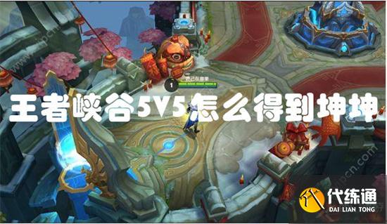 王者峡谷5V5怎么得到坤坤