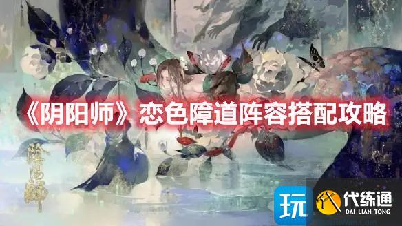 《阴阳师》恋色障道阵容搭配攻略