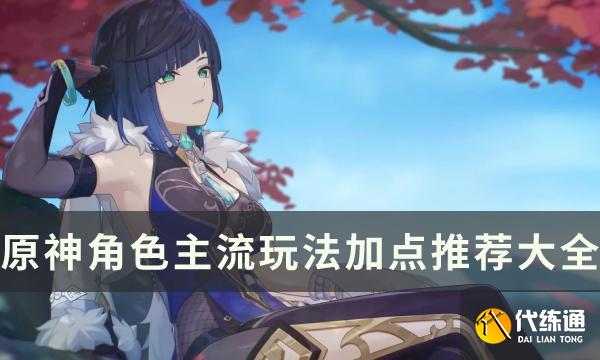《原神》全角色天赋等级推荐大全 角色主流技巧加点推荐介绍