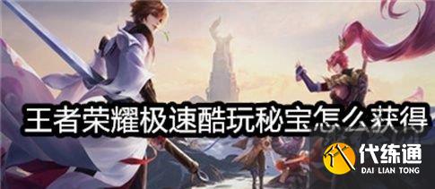 王者荣耀极速酷玩秘宝怎么获得 极速酷玩秘宝活动介绍