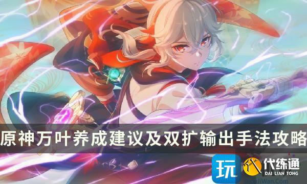 《原神》3.7版本枫原万叶怎么玩 万叶养成建议及双扩输出手法攻略 《原神》3.7版本枫原万叶怎么玩 万叶养成建议及双扩输出手法攻略