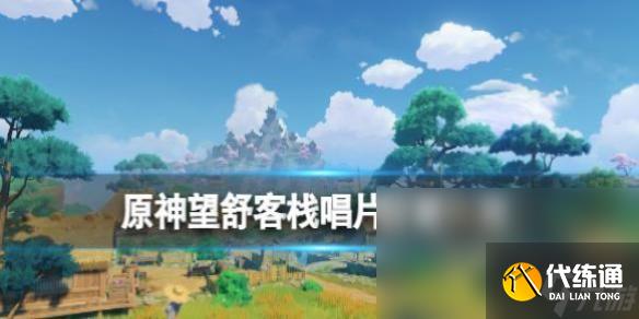 <a id='link_pop' class='keyword-tag' >原神</a>望舒客棧旋曜玉帛在哪 原神望舒客棧唱片位置一覽