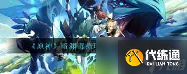 原神暗淵毒瘴現任務流程怎么完成 暗淵毒瘴現任務流程攻略