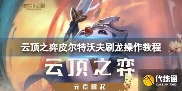 云顶之弈皮尔特沃夫怎么刷龙.jpg 云顶之弈皮尔特沃夫怎么刷龙.jpg