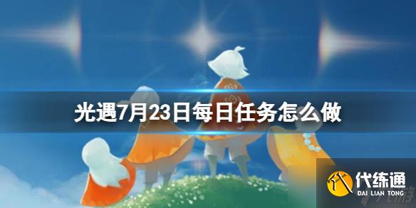 《光遇》7月23日每日任务怎么做 7.23每日任务攻略2023