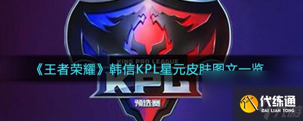 《王者荣耀》韩信KPL星元皮肤图文一览