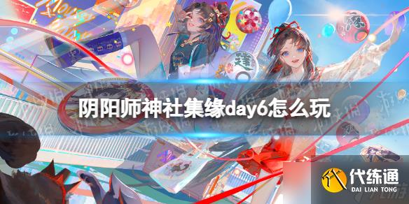 《阴阳师》神社集缘day6怎么玩 神社集缘day6玩法攻略