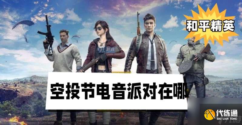 和平精英空投节电音派对的位置