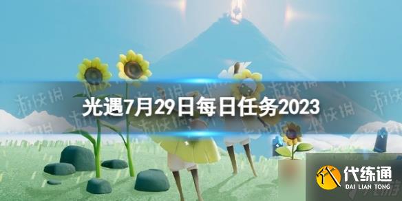 《光遇》7月29日每日任务怎么做 7.29每日任务攻略2023