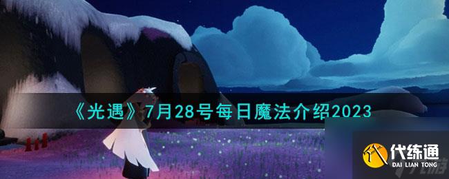 《光遇》7月28号每日魔法介绍2023