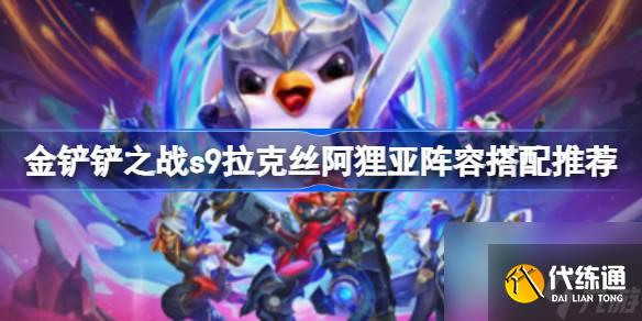 金铲铲之战s9拉克丝阿狸亚阵容怎么选搭配