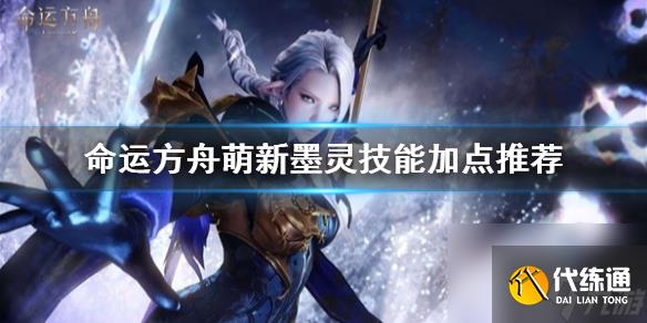 命运方舟萌新墨灵技能加点推荐-命运方舟墨灵怎么加点