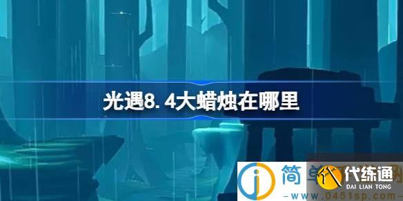 光遇8.4大蜡烛在哪里 光遇8月4日大蜡烛位置攻略
