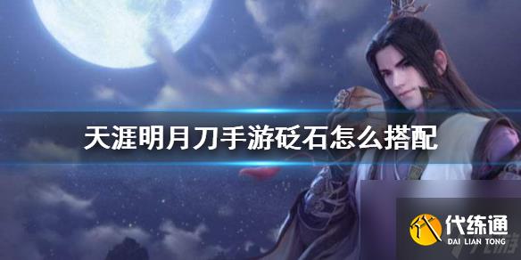 天涯明月刀手游神刀砭石怎么搭配？天涯明月刀手游内容介绍