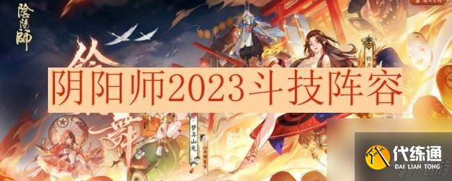 阴阳师最强斗技阵容怎么搭配 2023最强斗技阵容分享
