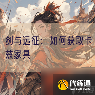 剑与远征：如何获取卡兹家具