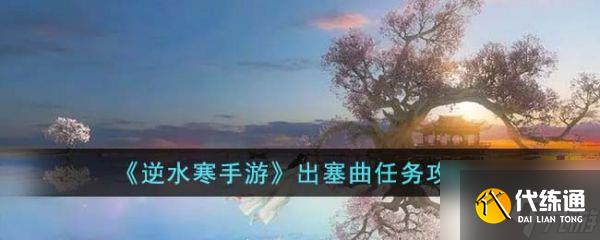 逆水寒手游出塞曲任務怎么完成 出塞曲任務攻略