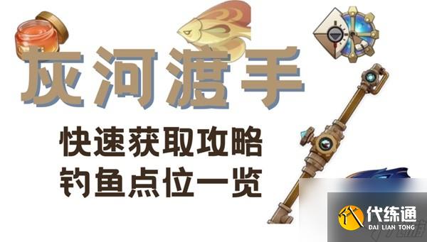 原神枫丹钓鱼武器灰河渡手满精怎么获取-原神枫丹钓鱼武器灰河渡手满精获取攻略一览