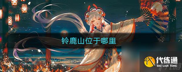 《阴阳师》铃鹿山位于哪里答案介绍