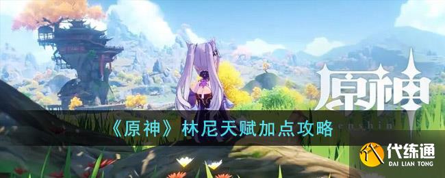 《原神》林尼天赋加点攻略