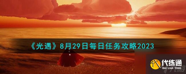 光遇8.29每日任务怎么做-8月29日每日任务攻略2023