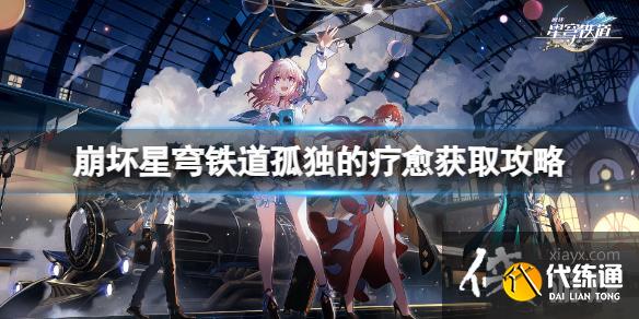 《崩坏星穹铁道》孤独的疗愈怎么获得？孤独的疗愈获取攻略