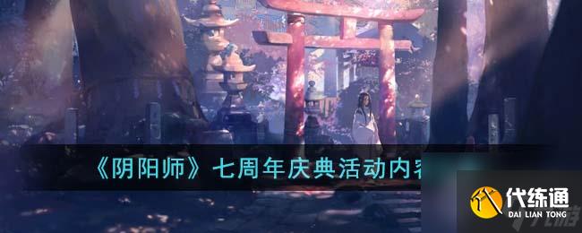 阴阳师七周年庆典活动内容有哪些-阴阳师七周年庆典活动内容介绍