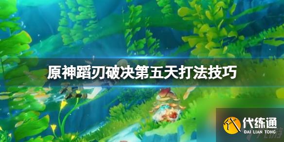 《原神》蹈刃破决怒华连迹怎么打？蹈刃破决第五天打法技巧