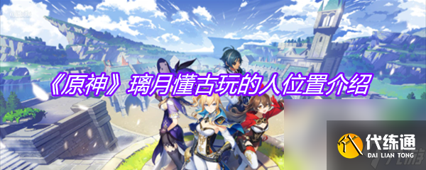 《原神》璃月懂古玩的人位置介紹