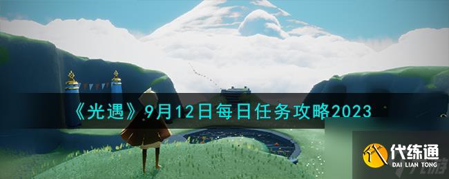 光遇9.12日每日任务怎么做-9月12日每日任务攻略2023