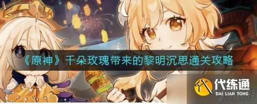 原神千朵玫瑰帶來的黎明沉思怎么過 千朵玫瑰帶來的黎明沉思通關攻略