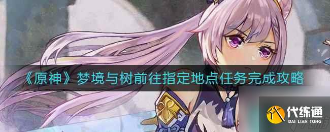 《原神》夢境與樹前往指定地點任務完成攻略