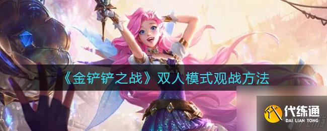 金铲铲之战双人模式怎么观战?金铲铲之战攻略推荐