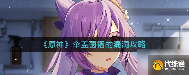 《原神》傘蓋菌褶的漏洞攻略