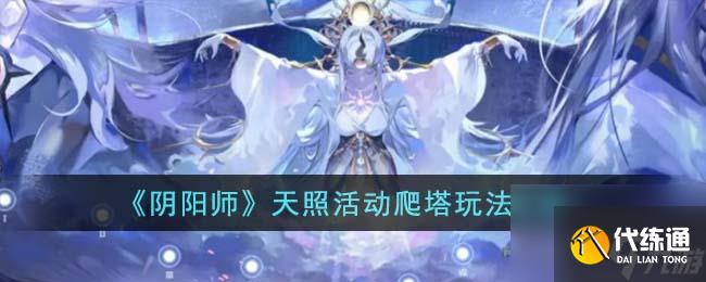 阴阳师天照活动爬塔怎么玩-天照活动爬塔玩法攻略