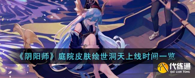 《阴阳师》庭院皮肤绘世洞天上线时间一览