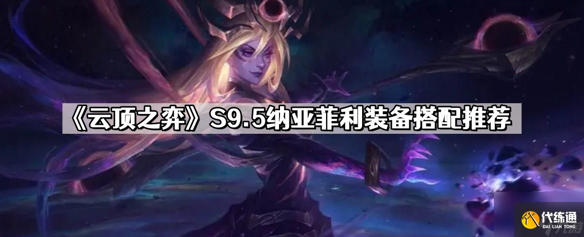 《云顶之弈》S9.5纳亚菲利装备搭配推荐