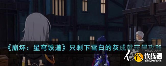 《崩壞：星穹鐵道》只剩下雪白的灰成就獲得攻略