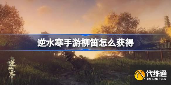 逆水寒手游柳笛怎么獲得圖一