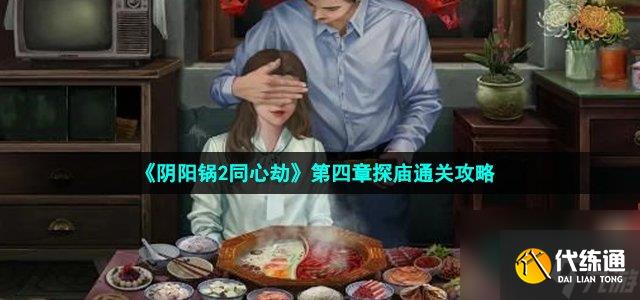 阴阳锅2同心劫第四章怎么过_第四章探庙通关攻略