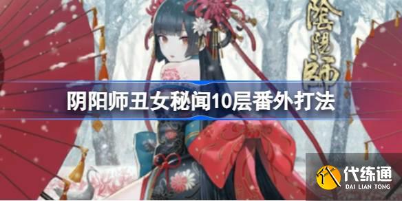 阴阳师丑女秘闻溃鸦泣咒10层番外怎么过图一