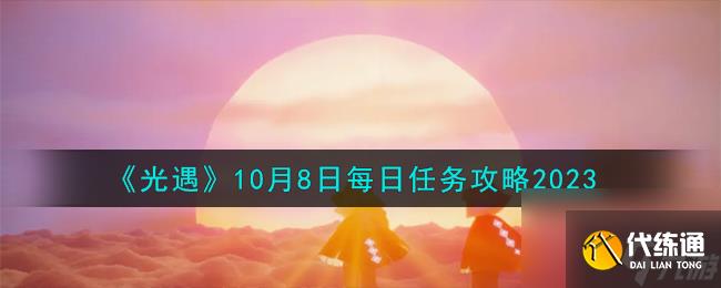 光遇10.8每日任务怎么做-10月8日每日任务攻略2023